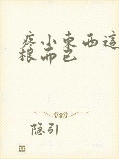 疼小东西这才一根而已