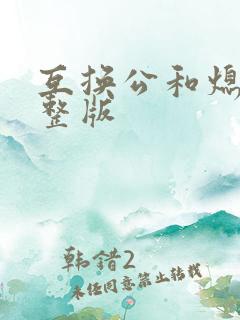 互换公和熄1完整版