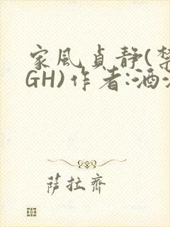 家风贞静(禁忌GH)作者:酒满