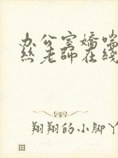 办公室娇喘的白丝老师在线看