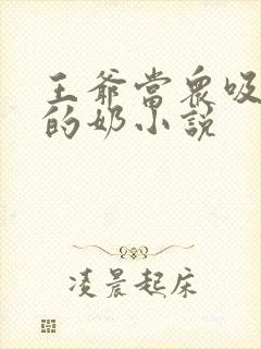 王爷当众吸丫鬟的奶小说