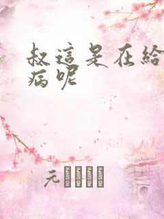 叔这是在给你治病呢