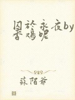 囚于永夜by麦香鸡呢
