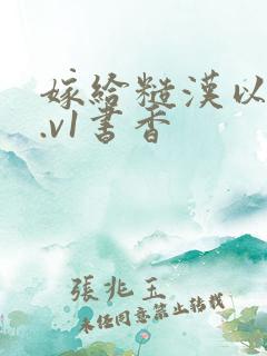 嫁给糙汉以后1.v1书香