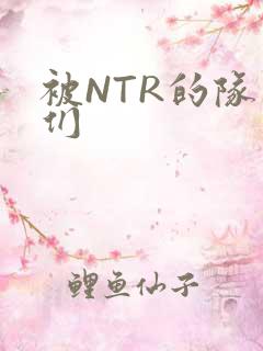 被NTR的队友们