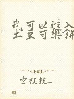 我可以进入你吗土豆可乐饼全文
