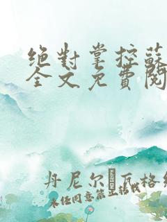 绝对掌控苏绵绵全文免费阅读