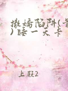 撒娇陷阱(骨科) 睡一天卡