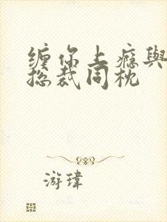 缠你上瘾与亿万总裁同枕