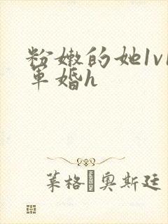 粉嫩的她1v1军婚h