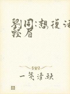 刘同:想复活叶轻眉