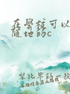 在学校可以随时随地的c