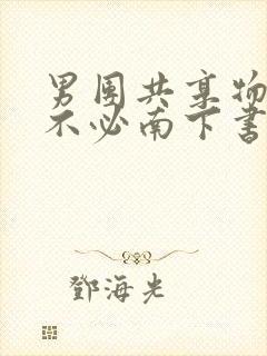 男团共享物by不必南下书包网