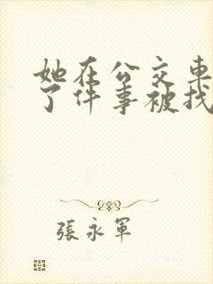 她在公交车上做了件事被找上门