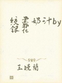 绞尽奶汁by金银花