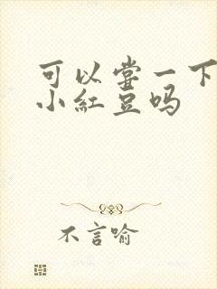 可以尝一下你的小红豆吗