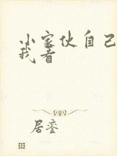 小家伙自己弄给我看