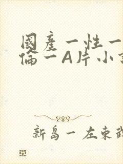 国产一性一交一伦一A片小说