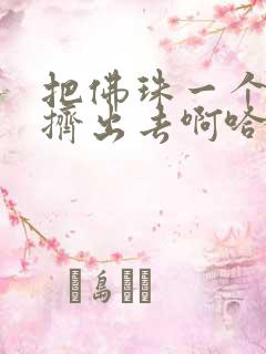 把佛珠一个一个挤出去啊哈