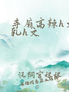 寺庙高辣h文乱乳h文