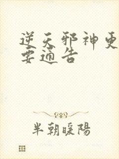 逆天邪神更新重要通告