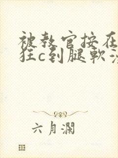 被教官按在寝室狂c到腿软漫画