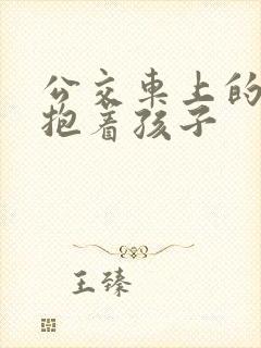 公交车上的诗绵抱着孩子