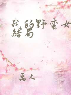 我的野蛮女上司结局