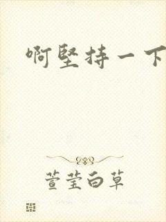 啊坚持一下宝贝