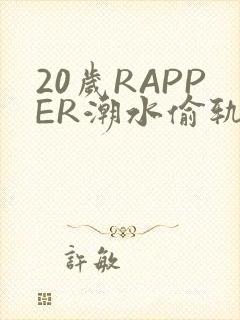 20岁RAPPER潮水偷轨