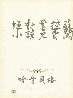 绝对掌控苏绵绵小说免费阅读全文