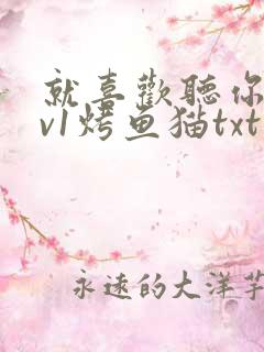 就喜欢听你叫1v1烤鱼猫txt
