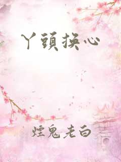 丫头换心