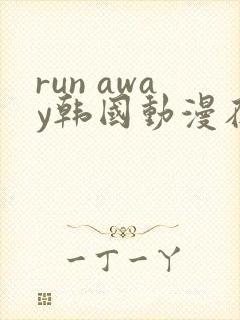 run away韩国动漫在线阅读无删减