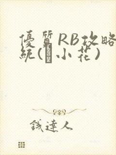 优质RB攻略系统(寀小花)