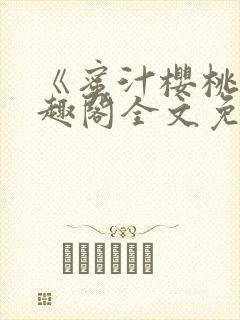 《蜜汁樱桃》笔趣阁全文免费阅读