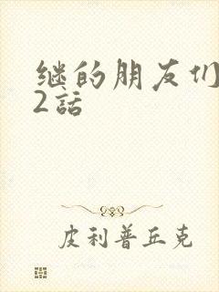 继的朋友们第32话