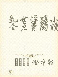 乱世浮殇小说大全免费阅读