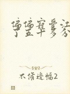 偏偏宠爱江忍弄了五十多分钟