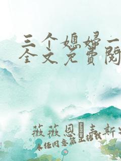 三个媳妇一锅烩全文免费阅读