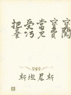 把受当宝宝一样养污免费阅读