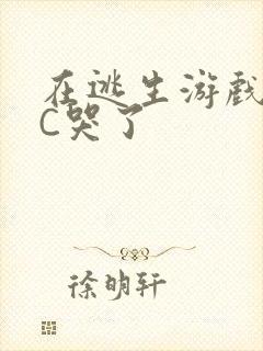 在逃生游戏里被C哭了