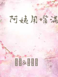 阿姨用嘴满足我