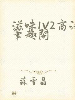 滋味1V2商洛笔趣阁