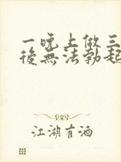 一晚上做三四次后无法勃起