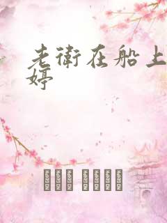 老卫在船上弄雨婷