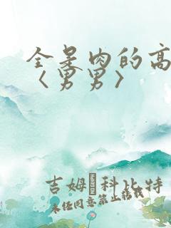 全是肉的高h文〈男男〉