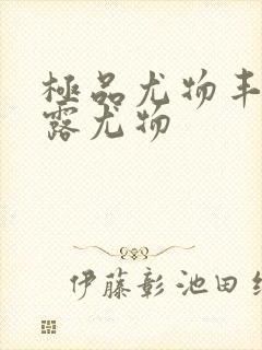 极品尤物丰满暴露尤物