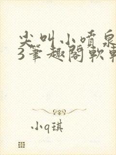 尖叫小喷泉1v3笔趣阁软软