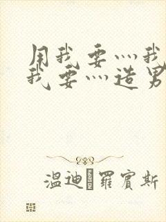 用我要灬我要灬我要灬造男男